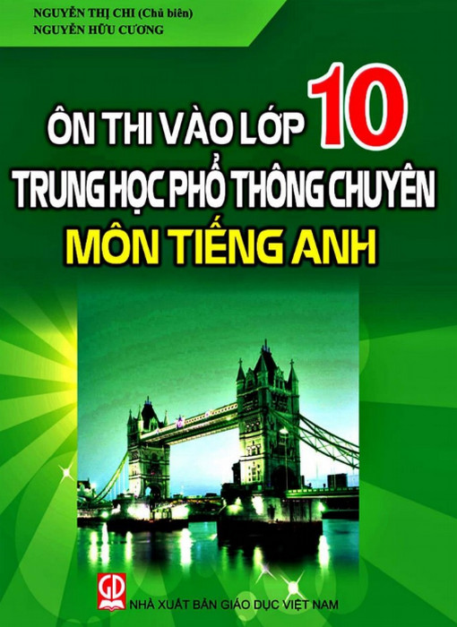 Ôn thi vào lớp 10 Chuyên Anh - Nguyễn Thị Chi chủ biên